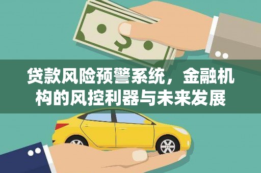 临朐贷款风险预警系统，金融机构的风控利器与未来发展