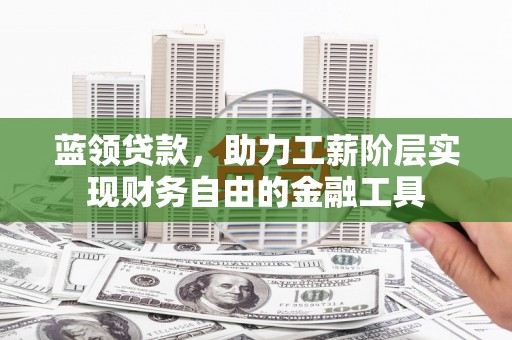 临朐蓝领贷款，助力工薪阶层实现财务自由的金融工具