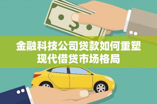 临朐金融科技公司贷款如何重塑现代借贷市场格局