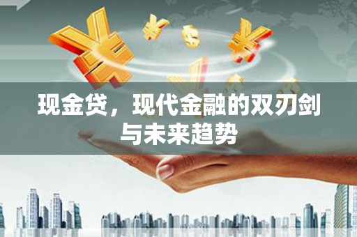 临朐现金贷，现代金融的双刃剑与未来趋势