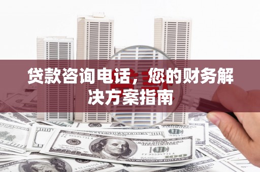 临朐贷款咨询电话，您的财务解决方案指南