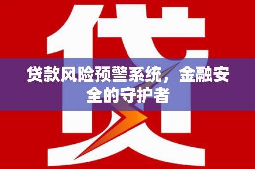 临朐贷款风险预警系统，金融安全的守护者