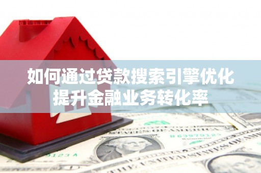 临朐如何通过贷款搜索引擎优化提升金融业务转化率