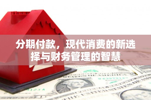 临朐分期付款，现代消费的新选择与财务管理的智慧