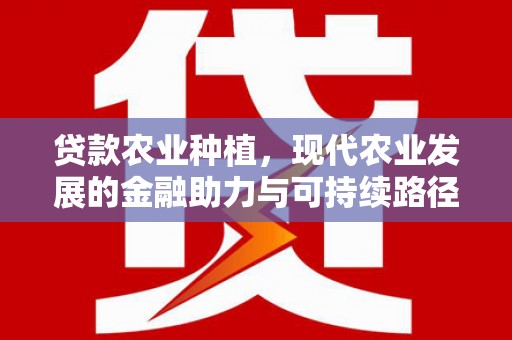临朐贷款农业种植，现代农业发展的金融助力与可持续路径