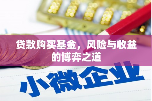 临朐贷款购买基金，风险与收益的博弈之道
