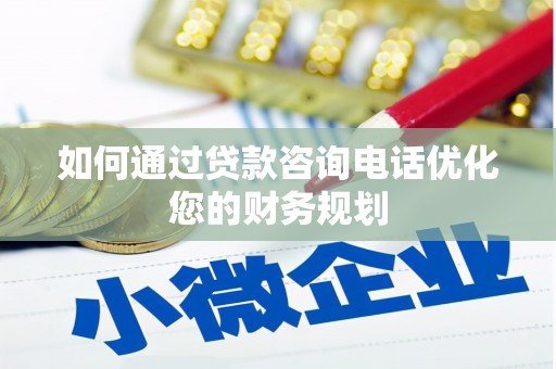 临朐如何通过贷款咨询电话优化您的财务规划