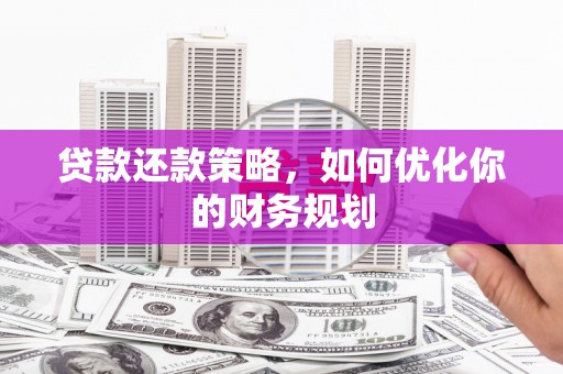 临朐贷款还款策略，如何优化你的财务规划