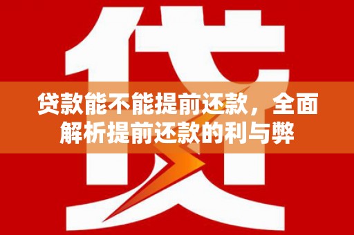 临朐贷款能不能提前还款，全面解析提前还款的利与弊