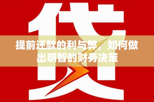临朐提前还款的利与弊，如何做出明智的财务决策