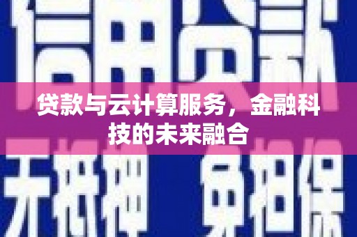 临朐贷款与云计算服务，金融科技的未来融合