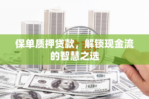 临朐保单质押贷款，解锁现金流的智慧之选