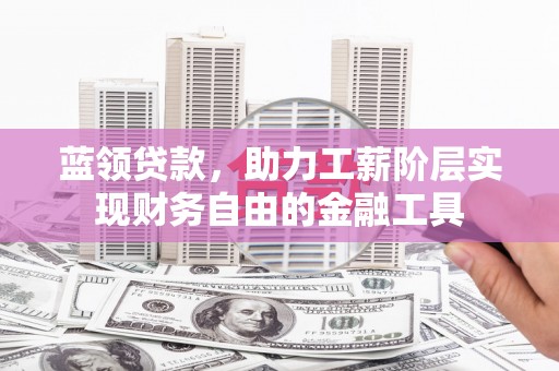 临朐蓝领贷款，助力工薪阶层实现财务自由的金融工具