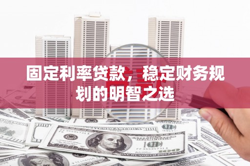 临朐固定利率贷款，稳定财务规划的明智之选