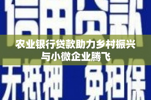 临朐农业银行贷款助力乡村振兴与小微企业腾飞
