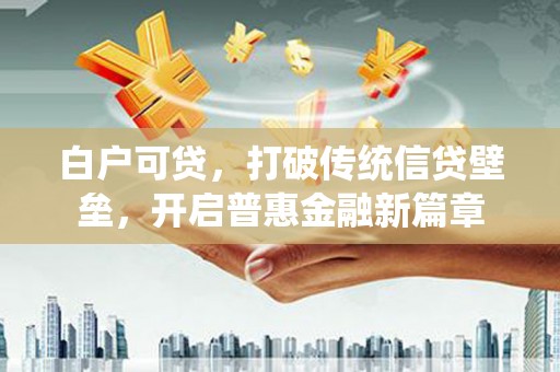 临朐白户可贷，打破传统信贷壁垒，开启普惠金融新篇章