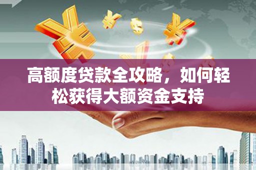 临朐高额度贷款全攻略，如何轻松获得大额资金支持
