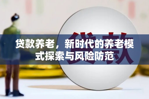 临朐贷款养老，新时代的养老模式探索与风险防范