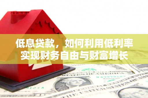 临朐低息贷款，如何利用低利率实现财务自由与财富增长